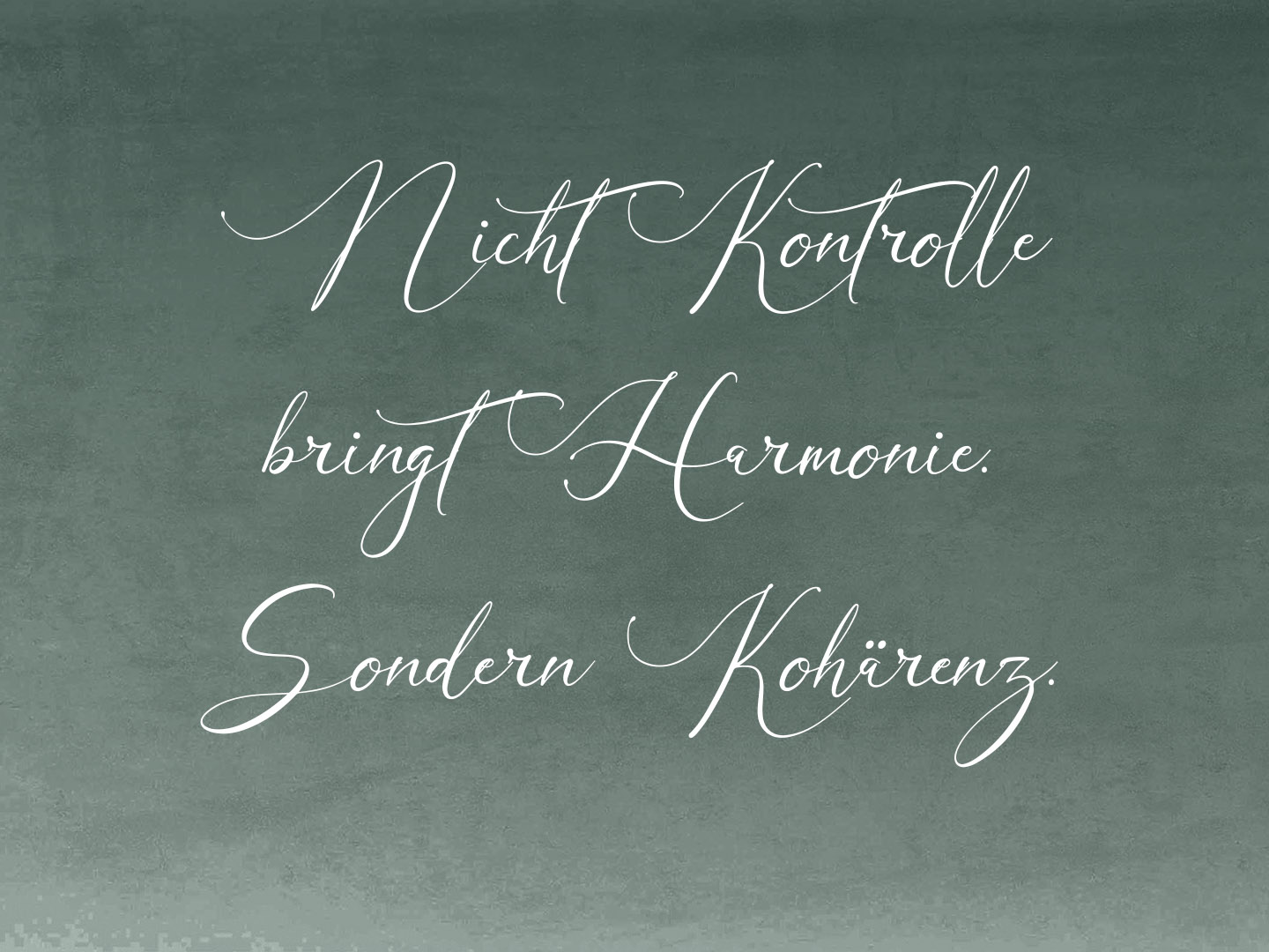 Nicht Kontrolle bringt Harmonie. Sondern Kohärenz.