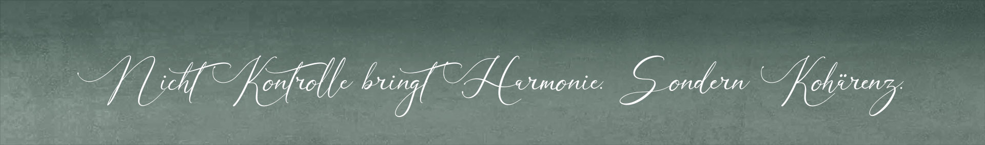 Nicht Kontrolle bringt Harmonie - sondern Kohärenz.